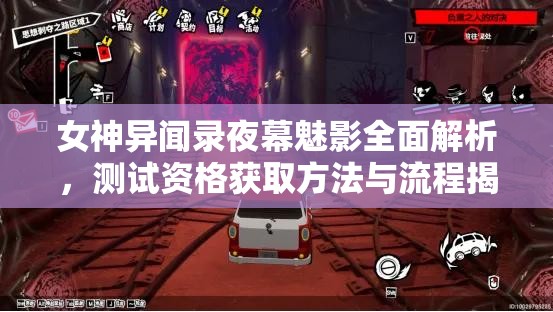 女神异闻录夜幕魅影全面解析，测试资格获取方法与流程揭秘