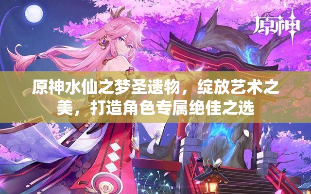 原神水仙之梦圣遗物，绽放艺术之美，打造角色专属绝佳之选
