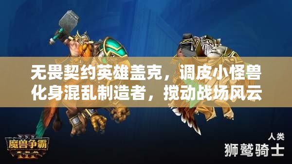 无畏契约英雄盖克，调皮小怪兽化身混乱制造者，搅动战场风云