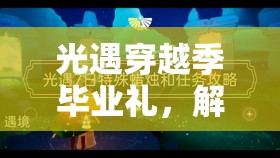 光遇穿越季毕业礼，解锁梦幻世界的独特记忆，珍藏每一刻精彩瞬间