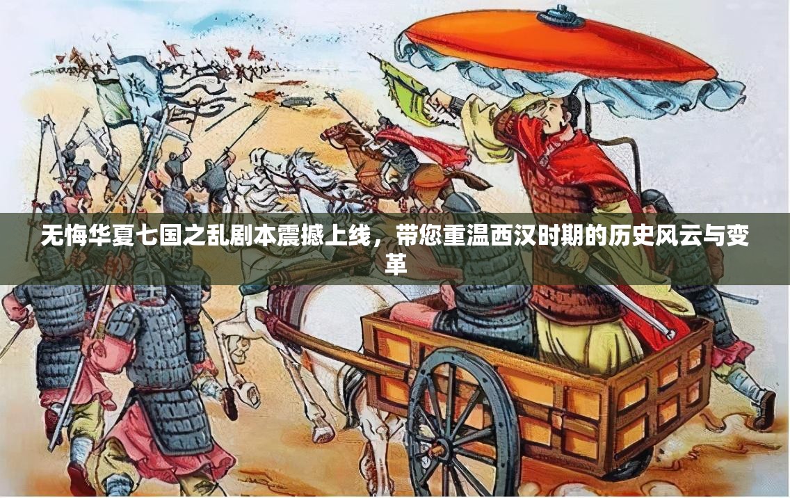 无悔华夏七国之乱剧本震撼上线，带您重温西汉时期的历史风云与变革