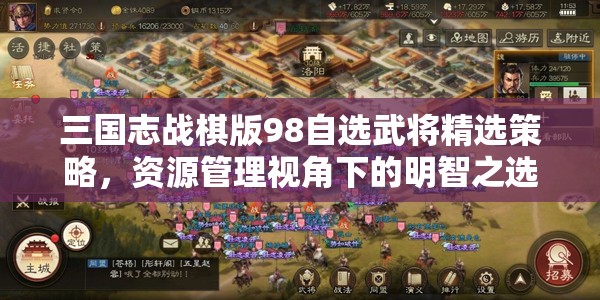 三国志战棋版98自选武将精选策略，资源管理视角下的明智之选