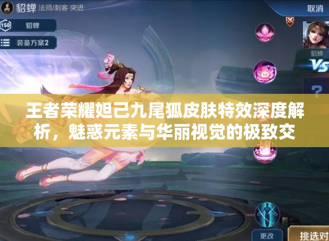 王者荣耀妲己九尾狐皮肤特效深度解析，魅惑元素与华丽视觉的极致交融展现