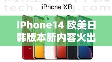 iPhone14 欧美日韩版本新内容火出圈透露：引领全球科技潮流