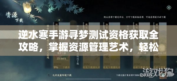 逆水寒手游寻梦测试资格获取全攻略，掌握资源管理艺术，轻松赢取测试机会