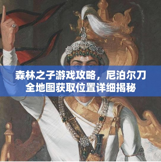 森林之子游戏攻略，尼泊尔刀全地图获取位置详细揭秘
