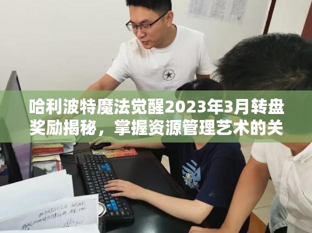 哈利波特魔法觉醒2023年3月转盘奖励揭秘，掌握资源管理艺术的关键