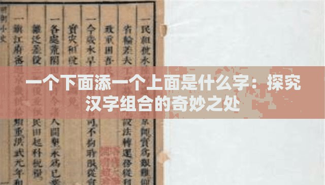 一个下面添一个上面是什么字：探究汉字组合的奇妙之处