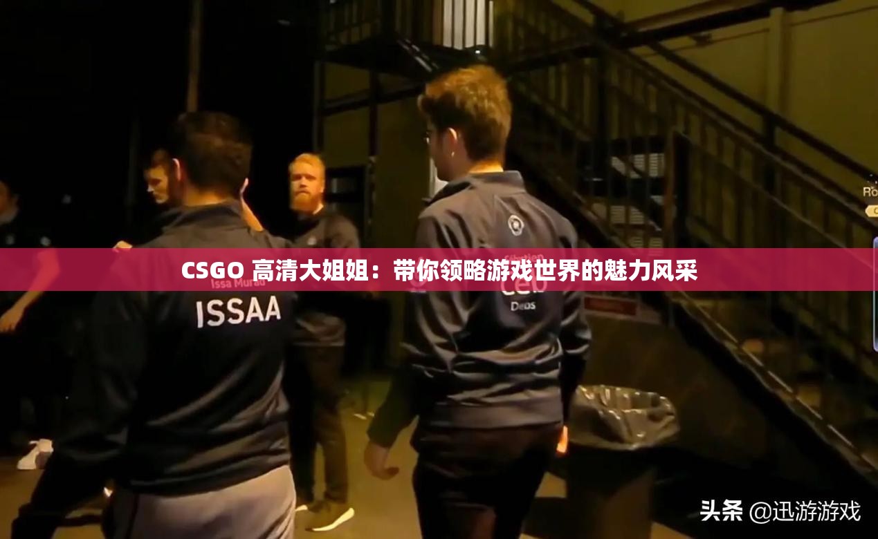 CSGO 高清大姐姐：带你领略游戏世界的魅力风采