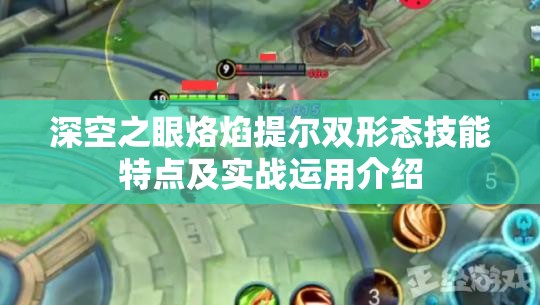 深空之眼烙焰提尔双形态技能特点及实战运用介绍