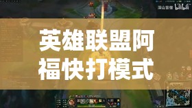 英雄联盟阿福快打模式全面介绍及高效资源管理策略解析