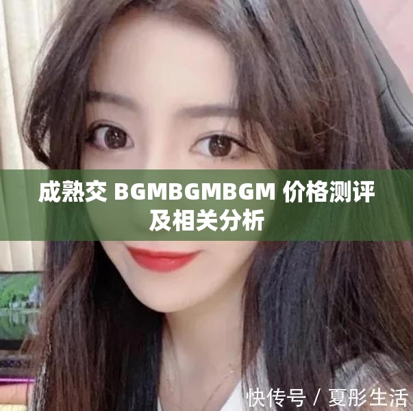 成熟交 BGMBGMBGM 价格测评及相关分析