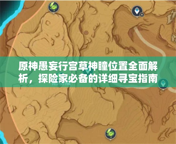 原神愚妄行宫草神瞳位置全面解析，探险家必备的详细寻宝指南