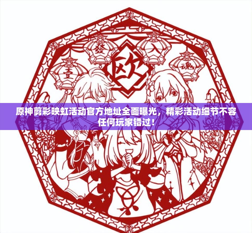 原神剪彩映虹活动官方地址全面曝光，精彩活动细节不容任何玩家错过！