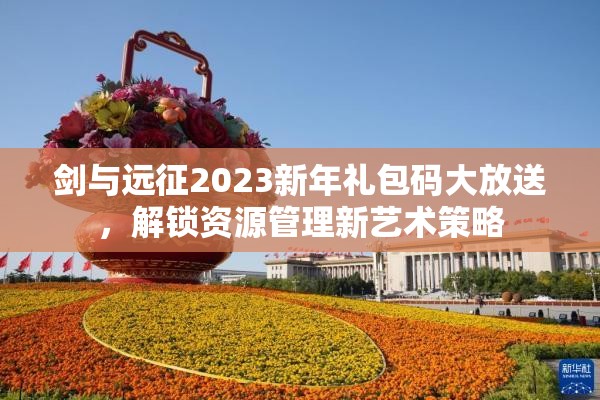 剑与远征2023新年礼包码大放送，解锁资源管理新艺术策略