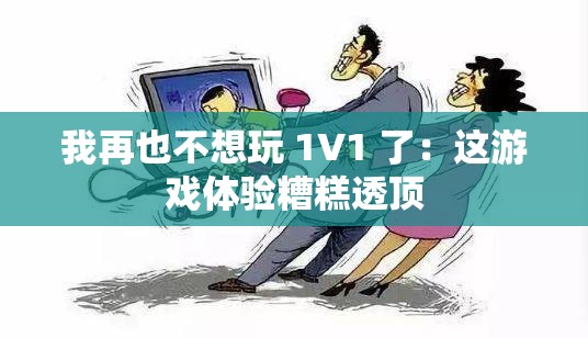 我再也不想玩 1V1 了：这游戏体验糟糕透顶