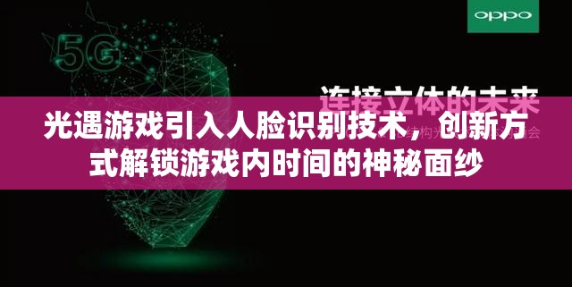 光遇游戏引入人脸识别技术，创新方式解锁游戏内时间的神秘面纱