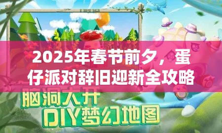 2025年春节前夕，蛋仔派对辞旧迎新全攻略，助你欢乐无忧过大年