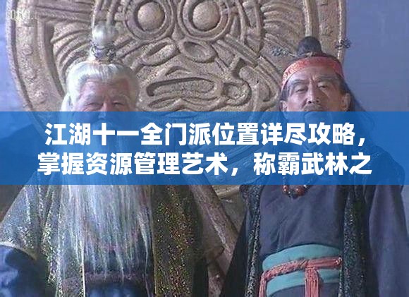江湖十一全门派位置详尽攻略，掌握资源管理艺术，称霸武林之路