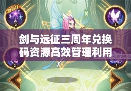 剑与远征三周年兑换码资源高效管理利用策略及其重要性汇总