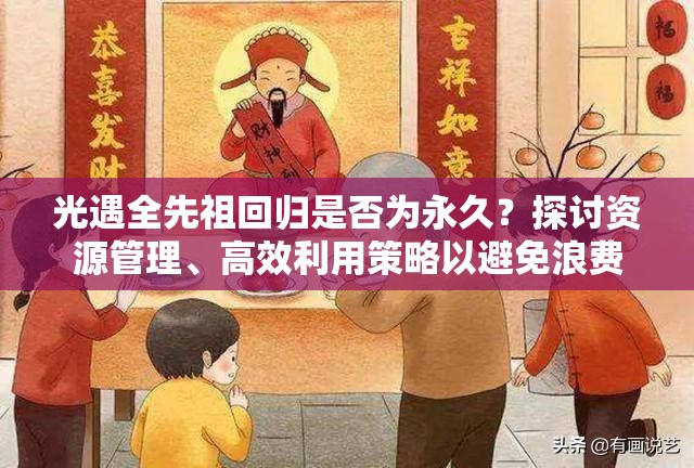 光遇全先祖回归是否为永久？探讨资源管理、高效利用策略以避免浪费