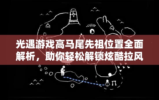 光遇游戏高马尾先祖位置全面解析，助你轻松解锁炫酷拉风发型！