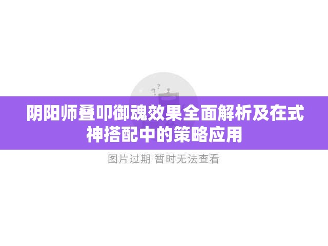 阴阳师叠叩御魂效果全面解析及在式神搭配中的策略应用