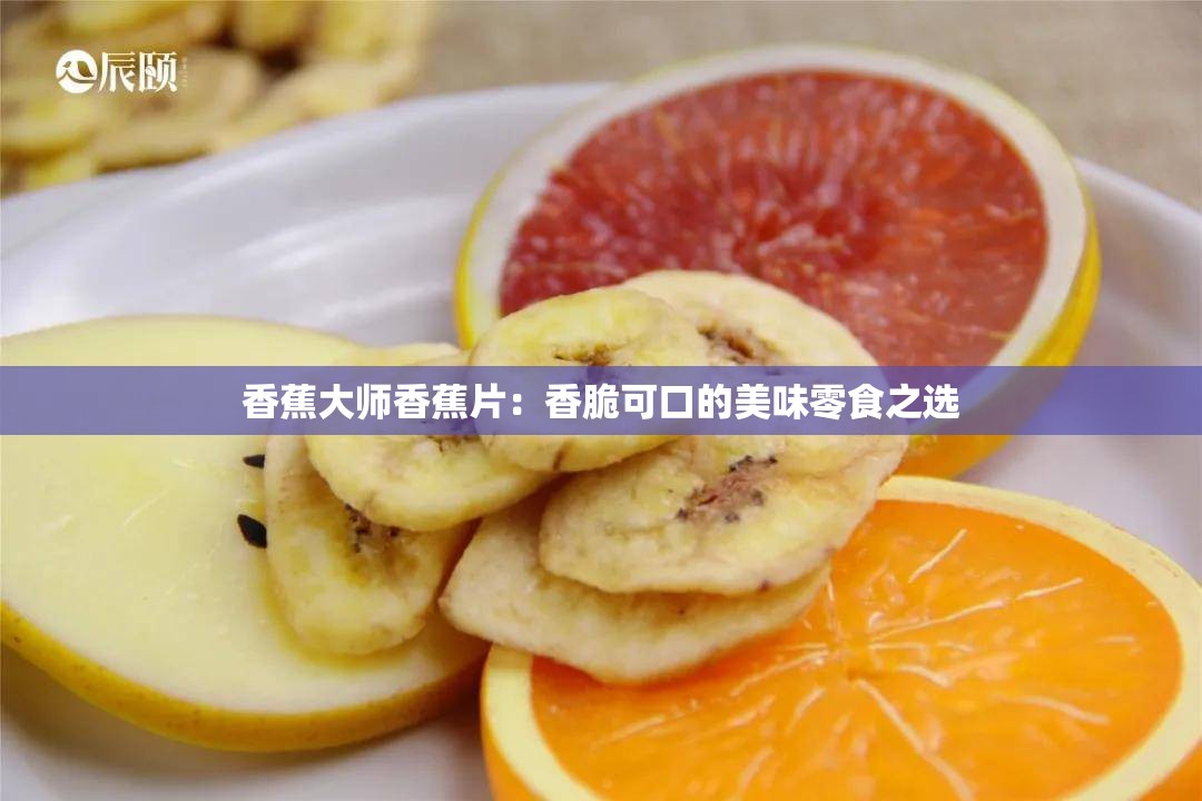 香蕉大师香蕉片：香脆可口的美味零食之选