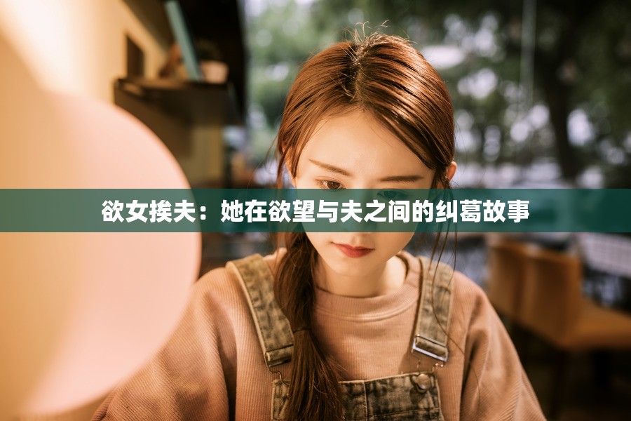 欲女挨夫：她在欲望与夫之间的纠葛故事