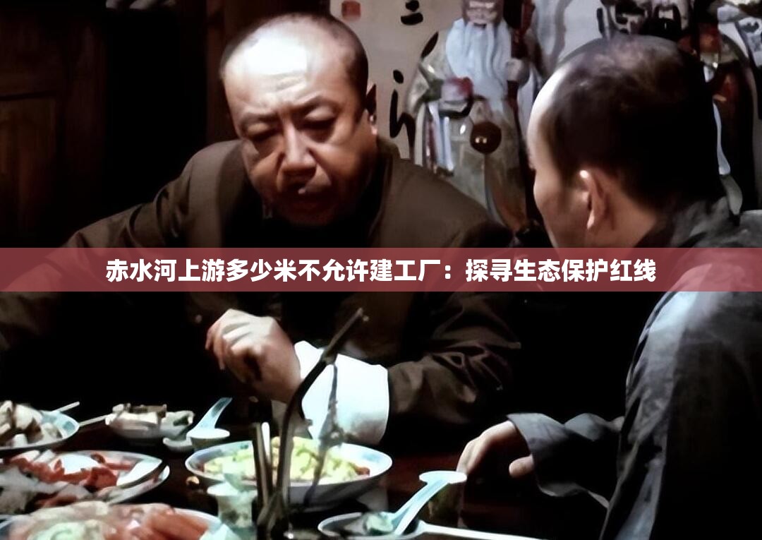 赤水河上游多少米不允许建工厂：探寻生态保护红线