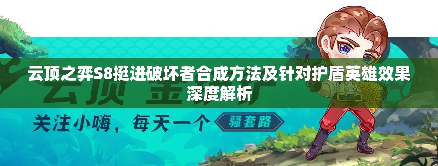 云顶之弈S8挺进破坏者合成方法及针对护盾英雄效果深度解析