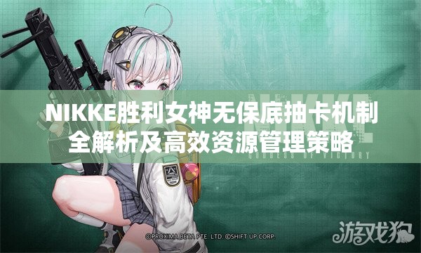 NIKKE胜利女神无保底抽卡机制全解析及高效资源管理策略