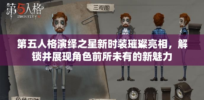 第五人格演绎之星新时装璀璨亮相，解锁并展现角色前所未有的新魅力