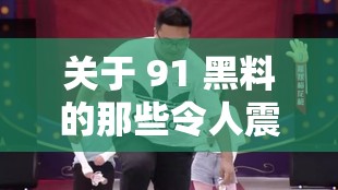 关于 91 黑料的那些令人震惊的细节披露