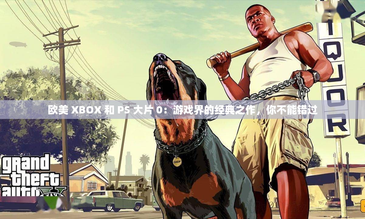 欧美 XBOX 和 PS 大片 0：游戏界的经典之作，你不能错过