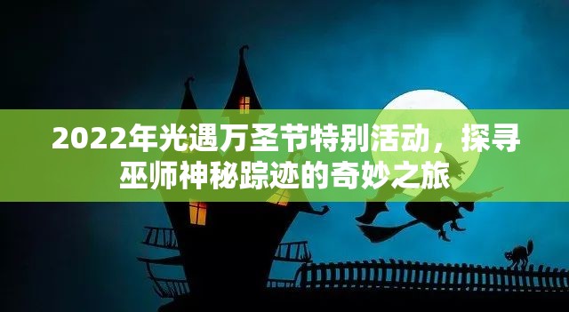 2022年光遇万圣节特别活动，探寻巫师神秘踪迹的奇妙之旅