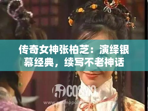 传奇女神张柏芝：演绎银幕经典，续写不老神话