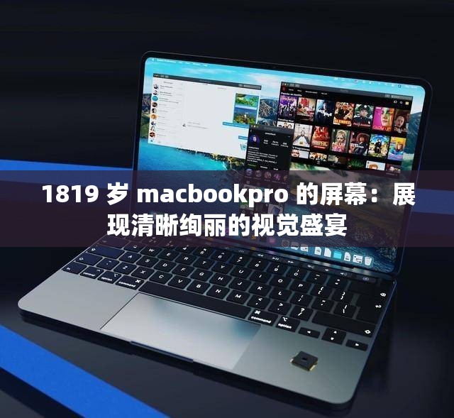 1819 岁 macbookpro 的屏幕：展现清晰绚丽的视觉盛宴