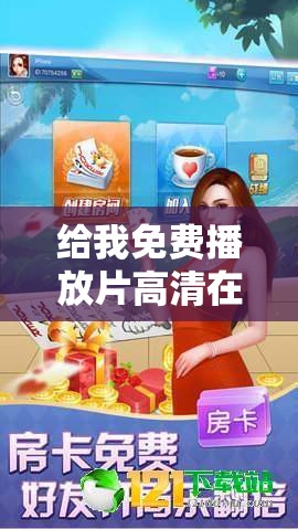 给我免费播放片高清在线观看：畅享无限精彩