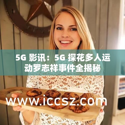 5G 影讯：5G 探花多人运动罗志祥事件全揭秘