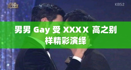 男男 Gay 受 XXXⅩ 高之别样精彩演绎