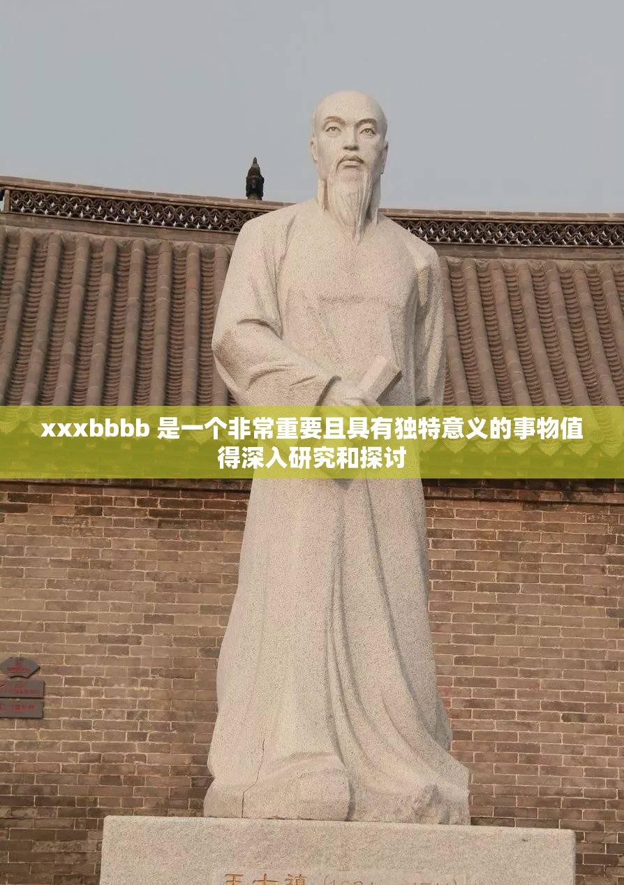 xxxbbbb 是一个非常重要且具有独特意义的事物值得深入研究和探讨