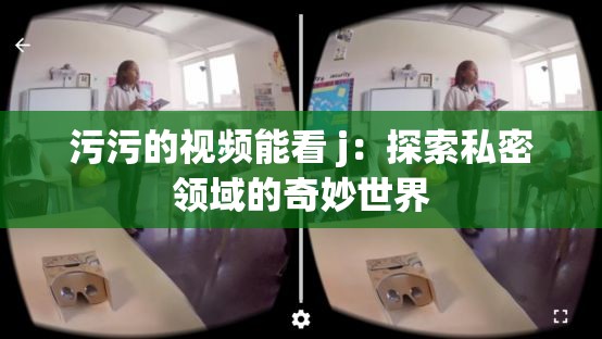 污污的视频能看 j：探索私密领域的奇妙世界