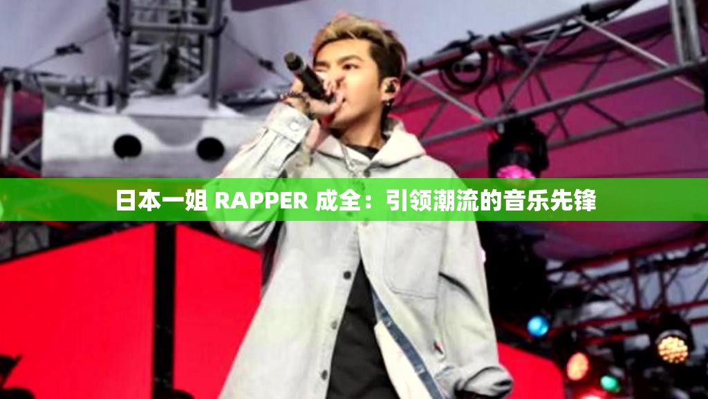 日本一姐 RAPPER 成全：引领潮流的音乐先锋