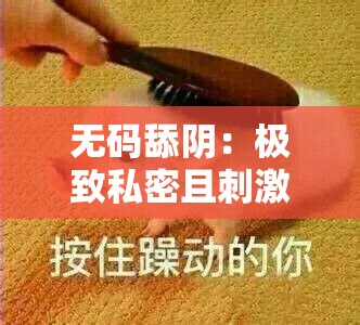 无码舔阴：极致私密且刺激的私密行为探索