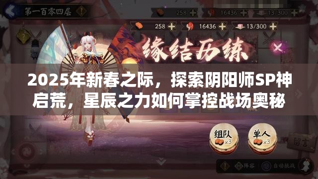 2025年新春之际，探索阴阳师SP神启荒，星辰之力如何掌控战场奥秘