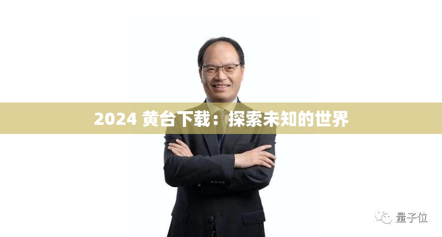 2024 黄台下载：探索未知的世界