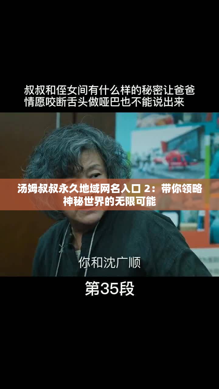 汤姆叔叔永久地域网名入口 2：带你领略神秘世界的无限可能