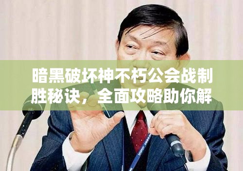 暗黑破坏神不朽公会战制胜秘诀，全面攻略助你解锁胜利之钥