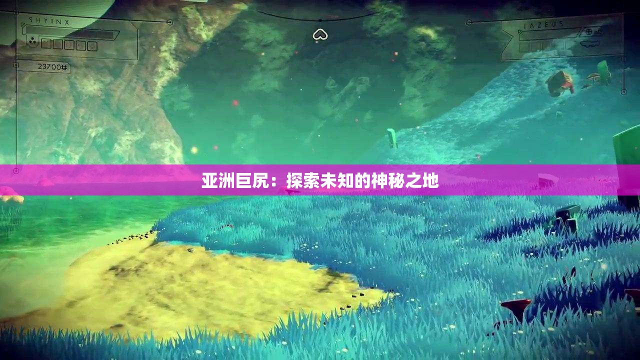 亚洲巨尻：探索未知的神秘之地